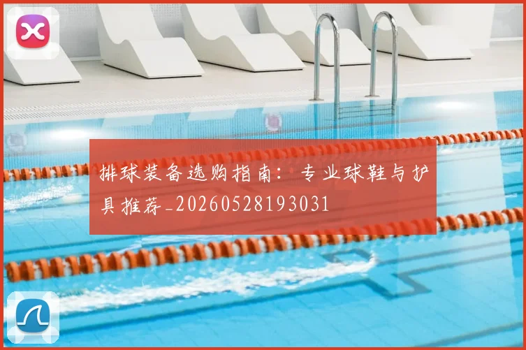 排球装备选购指南：专业球鞋与护具推荐_20260528193031