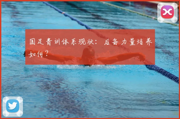 国足青训体系现状:后备力量培养如何?