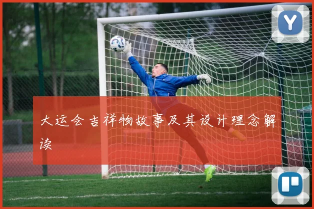 大运会吉祥物故事及其设计理念解读