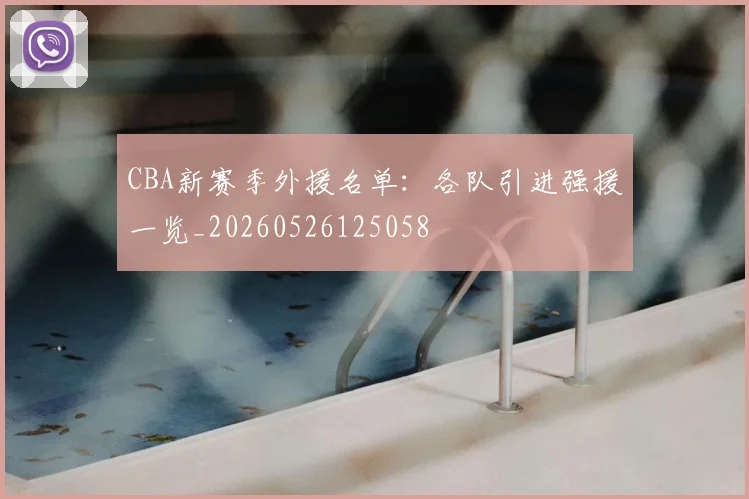 CBA新赛季外援名单:各队引进强援一览_20260526125058