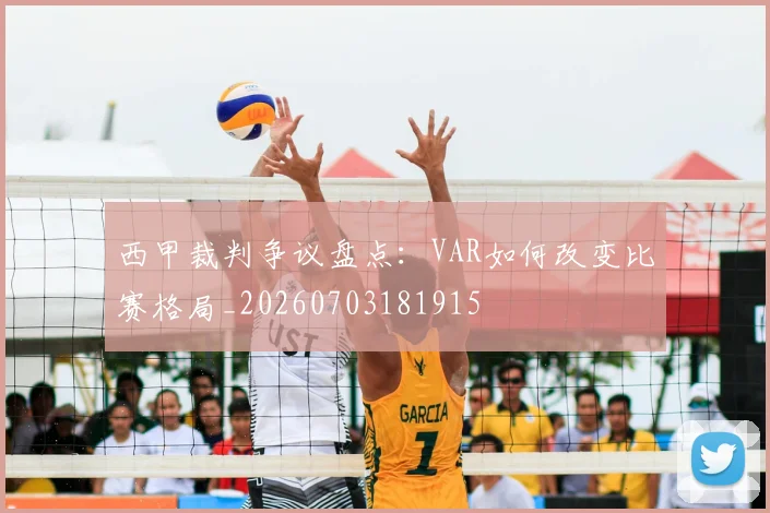 西甲裁判争议盘点:VAR如何改变比赛格局_20260703181915