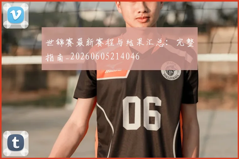 世锦赛最新赛程与结果汇总:完整指南_20260605214046