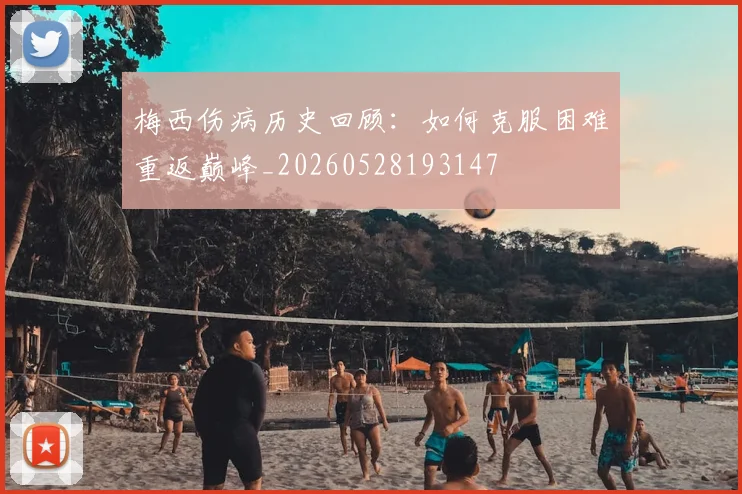 梅西伤病历史回顾:如何克服困难重返巅峰_20260528193147
