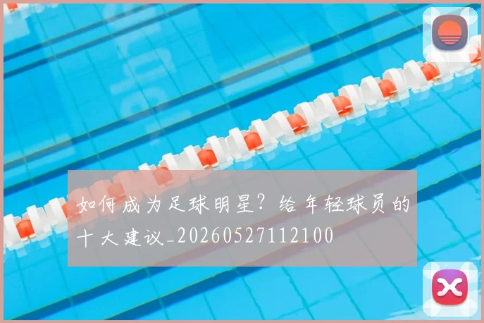 如何成为足球明星?给年轻球员的十大建议_20260527112100