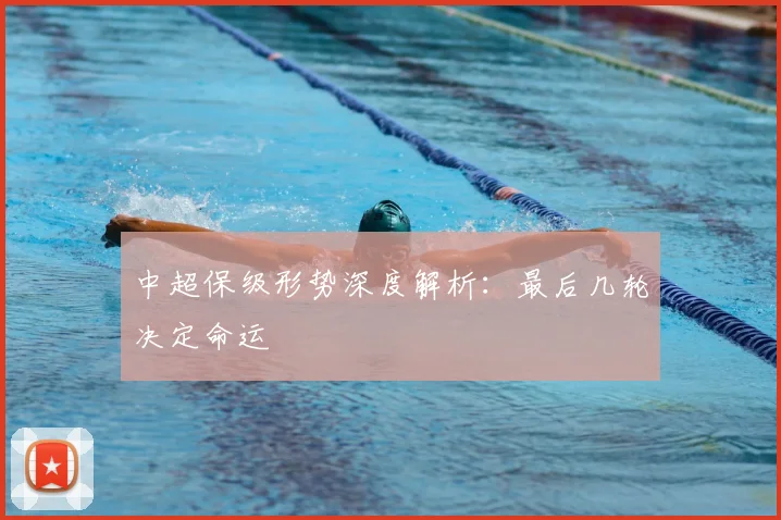 中超保级形势深度解析:最后几轮决定命运