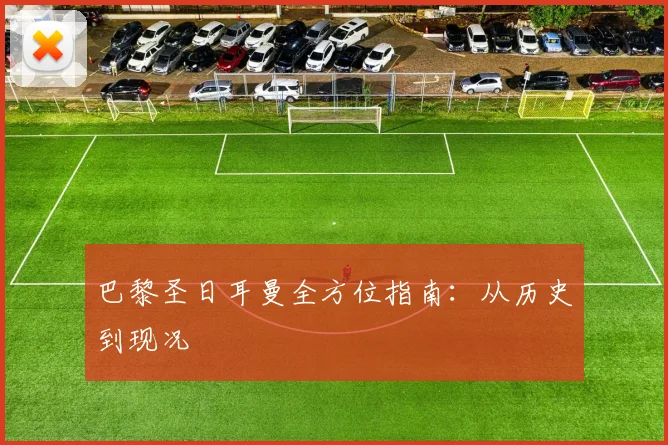 巴黎圣日耳曼全方位指南：从历史到现况
