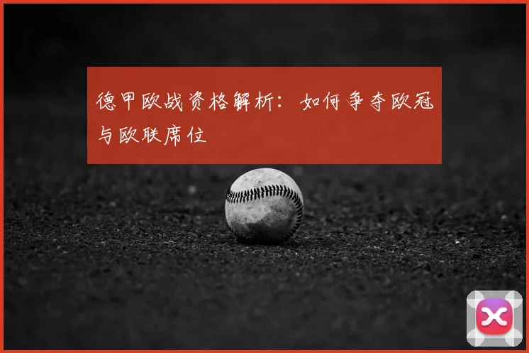 德甲欧战资格解析:如何争夺欧冠与欧联席位