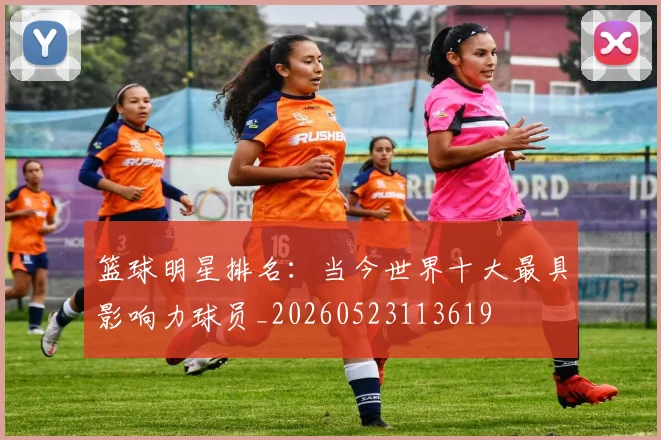 篮球明星排名:当今世界十大最具影响力球员_20260523113619