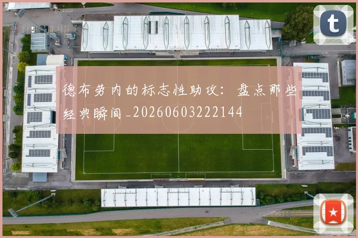 德布劳内的标志性助攻:盘点那些经典瞬间_20260603222144